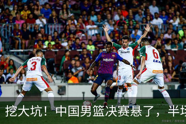 挖大坑！中国男篮决赛悬了，半场落后19分，原因揭晓 2数据拉胯！